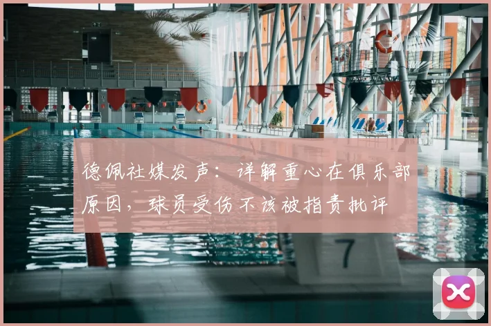 德佩社媒发声：详解重心在俱乐部原因，球员受伤不该被指责批评