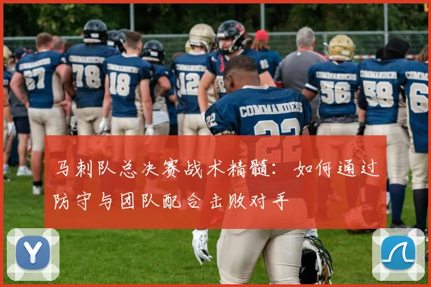 马刺队总决赛战术精髓：如何通过防守与团队配合击败对手